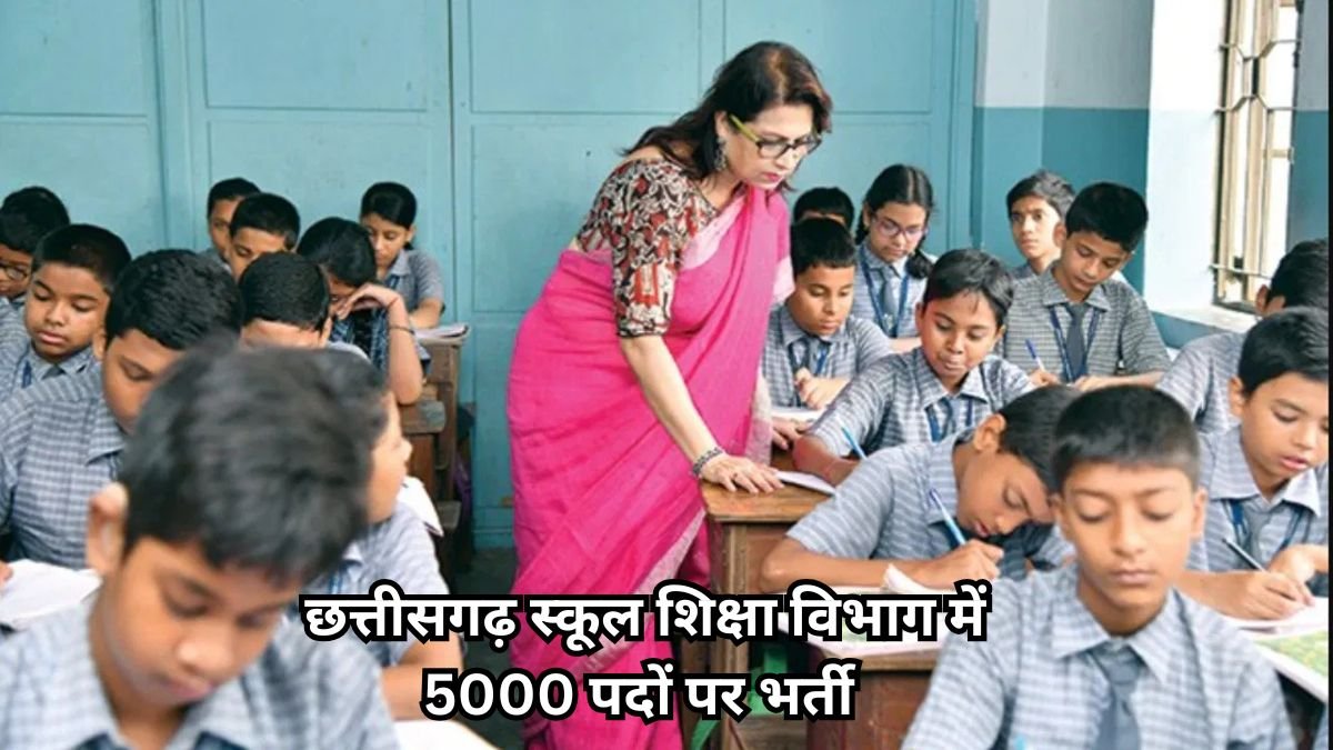 छत्तीसगढ़ स्कूल शिक्षा विभाग में 5000 पदों पर भर्ती का ऐलान, युवाओं के लिए सुनहरा मौका