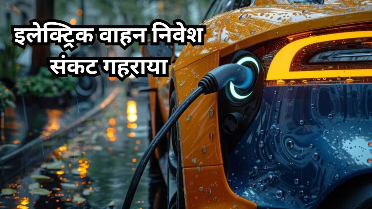 इलेक्ट्रिक वाहन निवेश संकट गहराया, वैश्विक कंपनियों को 72 अरब डॉलर का झटका