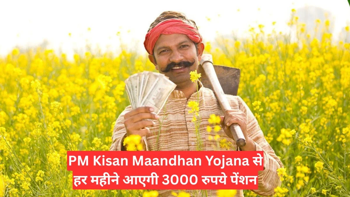 PM Kisan Maandhan Yojana से किसानों को मिलेगा बड़ा सहारा, हर महीने आएगी 3000 रुपये पेंशन