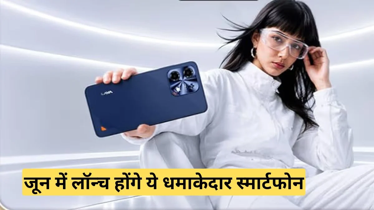 जून में लॉन्च होंगे ये धमाकेदार स्मार्टफोन, बड़ी बैटरी और फ्लैगशिप फीचर्स बढ़ाएंगे उत्साह