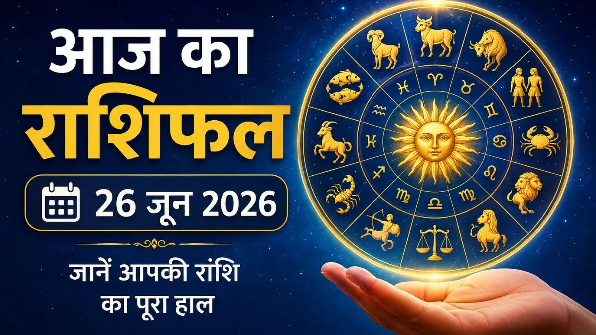 आज का राशिफल 26 जून 2026: जानें किस राशि को मिलेगा प्रमोशन, धन लाभ और सफलता