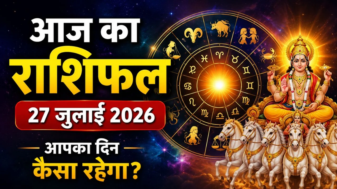 आज का राशिफल 27 जुलाई 2026: इन राशियों पर बरसेगी किस्मत की मेहरबानी, जानिए आपका दिन खुशियां लाएगा या चुनौती
